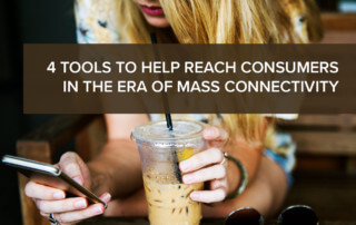 4 Tools to Help Reach Consumers in the Era of Mass Connectivity