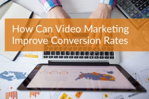 How Can Video Marketing Improve Conversion Rates
