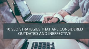 10 SEO Strategies That Are Considered Outdated and Ineffective