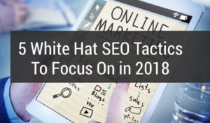 5 White Hat SEO Tactics To Focus On in 2018