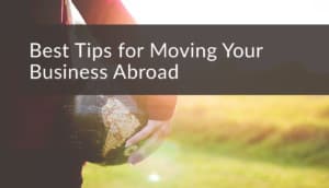 Best Tips for Moving Your Business Abroad