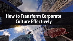 How to Transform Corporate Culture Effectively