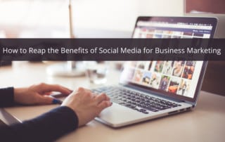 How to Reap the Benefits of Social Media for Business Marketing
