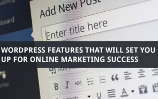WordPress Features That Will Set You Up for Online Marketing Success