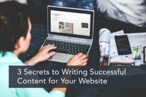 3 Secrets to Writing Successful Content for Your Website