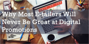 Why Most E-tailers Will Never Be Great at Digital Promotions