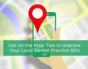 Get on the Map- Tips to Improve Your Local Dental Practice SEO