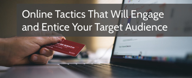 Online Tactics That Will Engage and Entice Your Target Audience