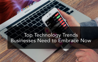 Top Technology Trends Businesses Need to Embrace Now