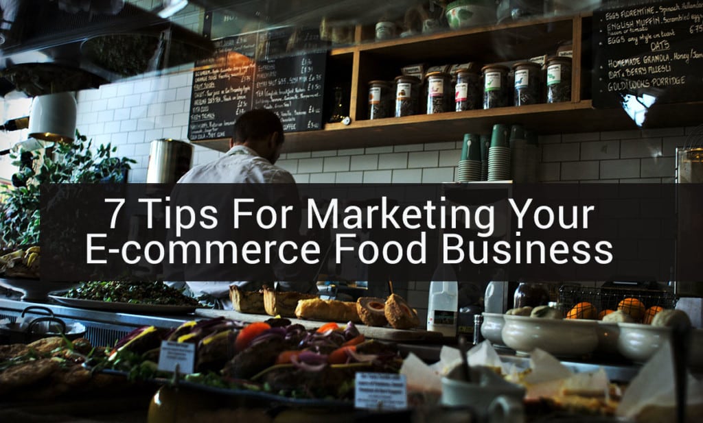 7 Tips For Marketing Your E-commerce Food Business