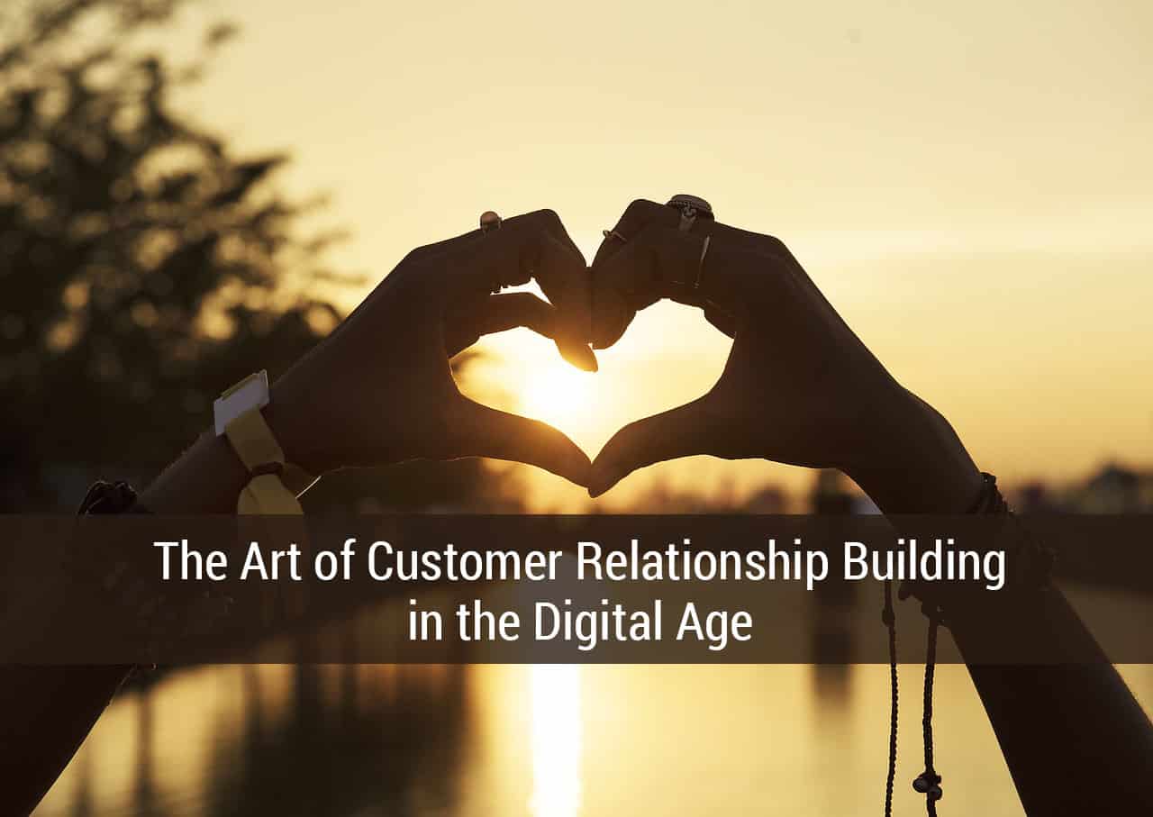 The Art of Customer Relationship Building in the Digital Age