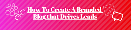 How To Create A Branded Blog that Drives Leads